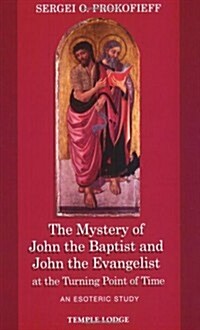 The Mystery of John the Baptist and John the Evangelist at the Turning Point of Time : An Esoteric Study (Paperback)