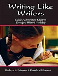 Writing Like Writers: Guiding Elementary Children Through a Writers Workshop (Paperback)