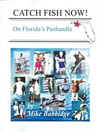 Catch Fish Now!: On Floridas Panhandle (Paperback)