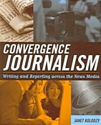Convergence Journalism: Writing and Reporting Across the News Media (Paperback)