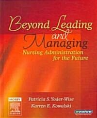 Beyond Leading and Managing: Nursing Administration for the Future (Hardcover)