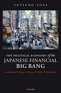 The Political Economy of the Japanese Financial Big Bang : Institutional Change in Finance and Public Policymaking (Hardcover)