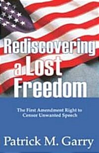 Rediscovering a Lost Freedom : The First Amendment Right to Censor Unwanted Speech (Hardcover)