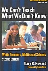 We Cant Teach What We Dont Know: White Teachers, Multiracial Schools (Paperback, 2)