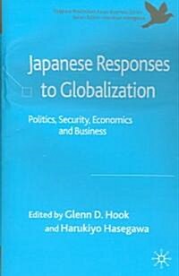 Japanese Responses to Globalization: Politics, Security, Economics and Business (Hardcover)