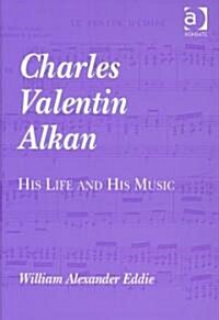 Charles Valentin Alkan : His Life and His Music (Hardcover)