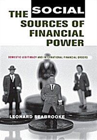 The Social Sources of Financial Power: Domestic Legitimacy and International Financial Orders (Hardcover)