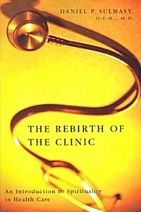 The Rebirth of the Clinic: An Introduction to Spirituality in Health Care (Paperback)