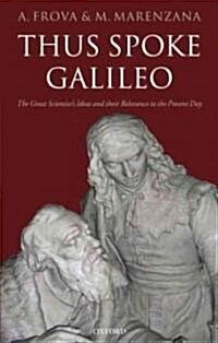 Thus Spoke Galileo : The Great Scientists Ideas and Their Relevance to the Present Day (Hardcover)