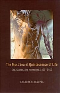 The Most Secret Quintessence of Life: Sex, Glands, and Hormones, 1850-1950 (Hardcover)