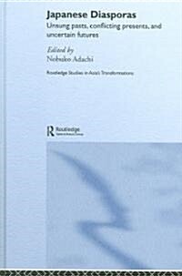 Japanese Diasporas : Unsung Pasts, Conflicting Presents and Uncertain Futures (Hardcover)