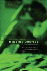Minding Justice: Laws That Deprive People with Mental Disability of Life and Liberty (Hardcover)