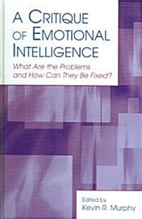 A Critique of Emotional Intelligence: What Are the Problems and How Can They Be Fixed? (Hardcover)