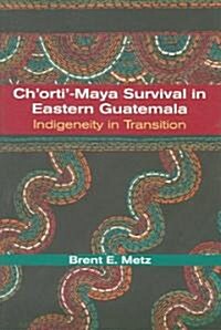 Chorti-Maya Survival in Eastern Guatemala: Indigeneity in Transition (Paperback)