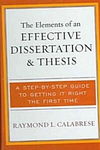 The Elements of an Effective Dissertation and Thesis: A Step-By-Step Guide to Getting It Right the First Time                                          (Hardcover)