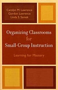 Organizing Classrooms for Small-Group Instruction: Learning for Mastery (Paperback)