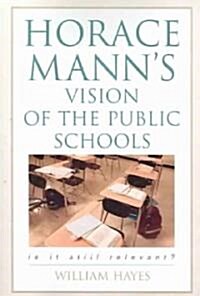 Horace Manns Vision of the Public Schools: Is It Still Relevant? (Paperback)