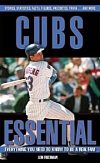 Cubs Essential: Everything You Need to Know to Be a Real Fan! (Hardcover)