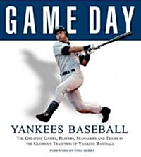 Game Day: Yankees Baseball: The Greatest Games, Players, Managers and Teams in the Glorious Tradition of Yankees Baseball (Hardcover)