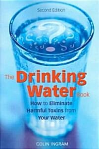 The Drinking Water Book: How to Eliminate Harmful Toxins from Your Water (Paperback, 2)