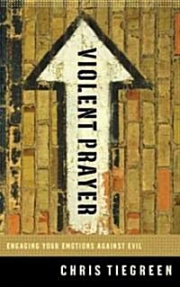 Violent Prayer: Engaging Your Emotions Against Evil (Paperback)