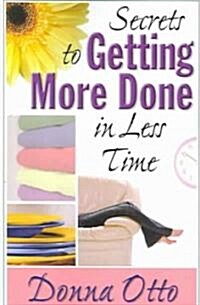 Secrets to Getting More Done in Less Time (Paperback)