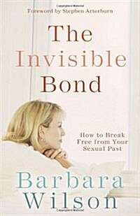 The Invisible Bond: How to Break Free from Your Sexual Past (Paperback)