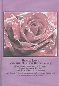Black Love And the Harlem Renaissance (The Novels of Nella Larsen, Jessie Redmon Fauset, And Zora Neale Hurston) (Hardcover)