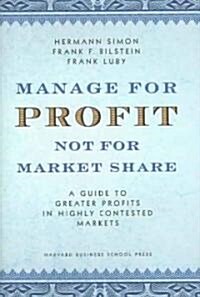 Manage for Profit, Not for Market Share: A Guide to Greater Profits in Highly Contested Markets (Hardcover)