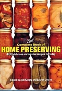 Complete Book of Home Preserving: 400 Delicious and Creative Recipes for Today (Paperback)