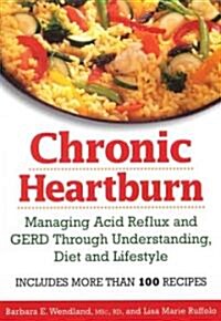 Chronic Heartburn: Managing Acid Reflux and GERD Through Understanding, Diet and Lifestyle (Paperback)