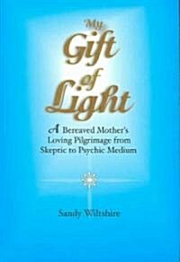 My Gift of Light: A Bereaved Mothers Loving Pilgrimage from Skeptic to Psychic Medium (Paperback)