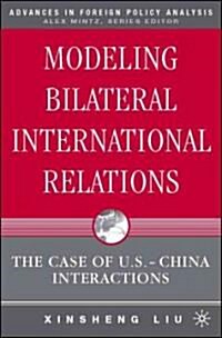 Modeling Bilateral International Relations: The Case of U.S.-China Interactions (Hardcover)