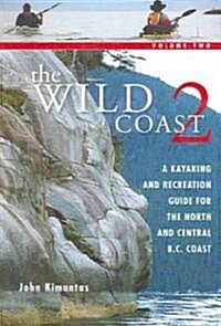 The Wild Coast 2: A Kayaking, Hiking and Recreational Guide for the North and Central B.C. Coast (Paperback)
