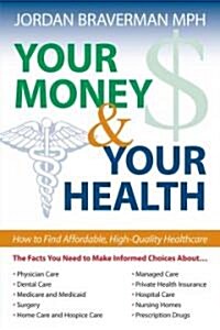 Your Money And Your Health: How to Find Affordable, High Quality Healthcare (Paperback)