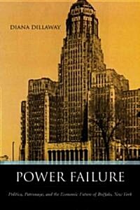 Power Failure: Politics, Patronage, and the Economic Future of Buffalo, New York (Hardcover)