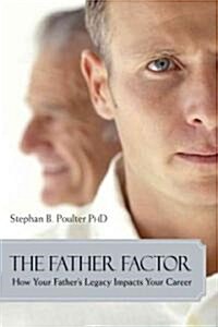 The Father Factor: How Your Fathers Legacy Impacts Your Career (Paperback)