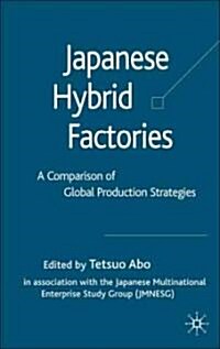 Japanese Hybrid Factories: A Comparison of Global Production Strategies (Hardcover, 2007)