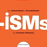 Isms: From Autoeroticism to Zoroastrianism--An Irreverent Reference (Paperback)