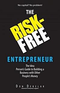 The Risk-Free Entrepreneur: The Idea Persons Guide to Building a Business with Other Peoples Money (Paperback)