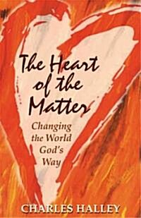 The Heart of the Matter: Changing the World Gods Way (Paperback)