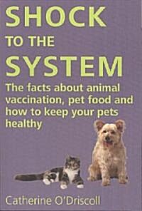 Shock to the System: The Facts about Animal Vaccination, Pet Food and How to Keep Your Pets Healthy (Paperback)