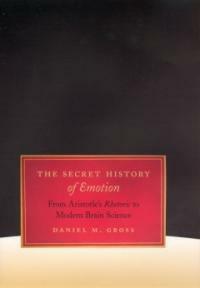 The secret history of emotion : from Aristotle's rhetoric to modern brain science