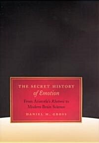 The Secret History of Emotion: From Aristotles Rhetoric to Modern Brain Science (Hardcover)