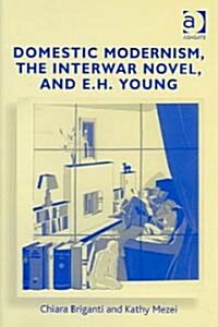 Domestic Modernism, the Interwar Novel, and E.H. Young (Hardcover, New ed)