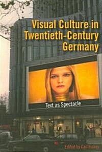 Visual Culture in Twentieth-Century Germany: Text as Spectacle (Paperback)