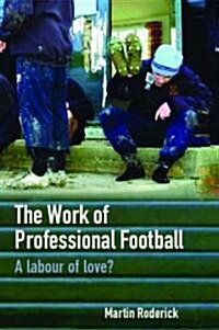The Work of Professional Football : a Labour of Love? (Paperback)
