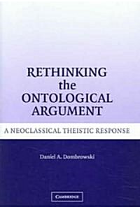 Rethinking the Ontological Argument : A Neoclassical Theistic Response (Hardcover)