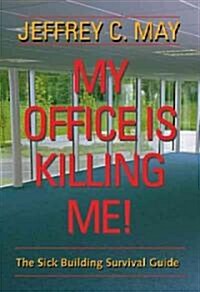 My Office Is Killing Me!: The Sick Building Survival Guide (Hardcover)