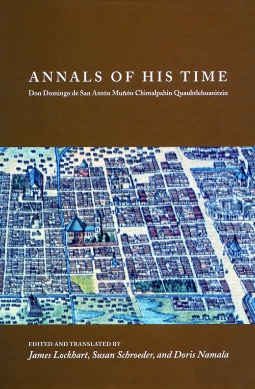 Annals of His Time: Don Domingo de San Ant? Mu憎n Chimalpahin Quauhtlehuanitzin (Hardcover)